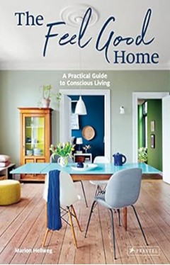 The Feel Good Home - A Practical Guide to Conscious Living